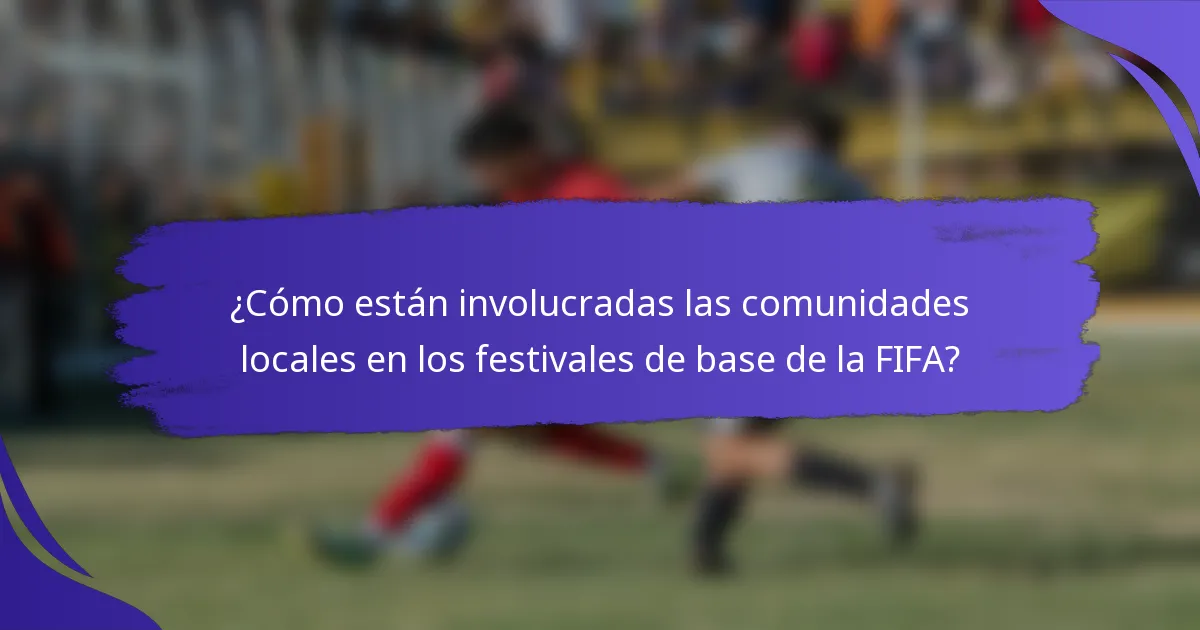 ¿Cómo están involucradas las comunidades locales en los festivales de base de la FIFA?