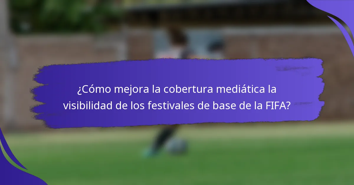 ¿Cómo mejora la cobertura mediática la visibilidad de los festivales de base de la FIFA?
