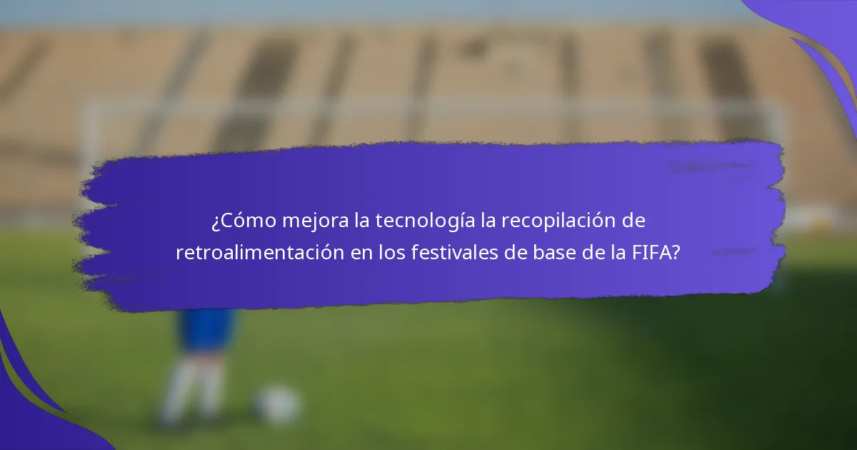 ¿Cómo mejora la tecnología la recopilación de retroalimentación en los festivales de base de la FIFA?