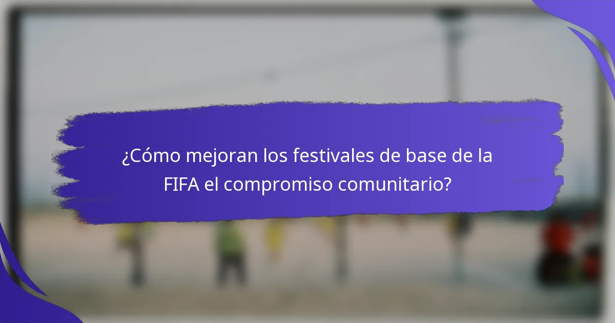 ¿Cómo mejoran los festivales de base de la FIFA el compromiso comunitario?