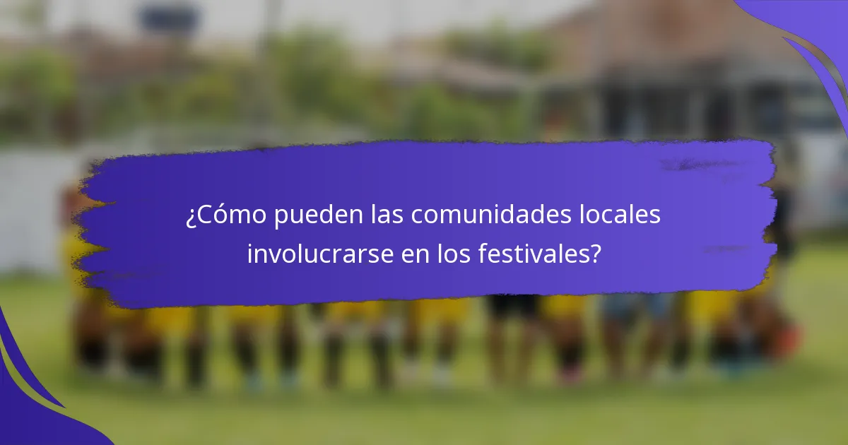 ¿Cómo pueden las comunidades locales involucrarse en los festivales?