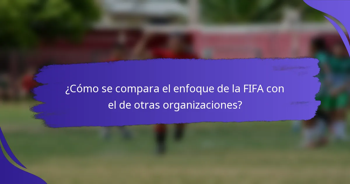 ¿Cómo se compara el enfoque de la FIFA con el de otras organizaciones?