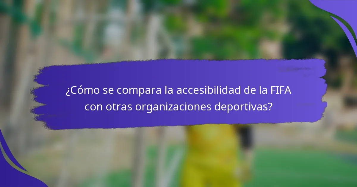 ¿Cómo se compara la accesibilidad de la FIFA con otras organizaciones deportivas?