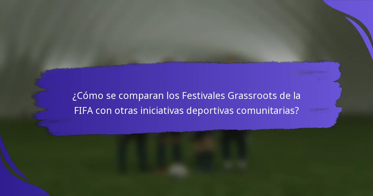 ¿Cómo se comparan los Festivales Grassroots de la FIFA con otras iniciativas deportivas comunitarias?