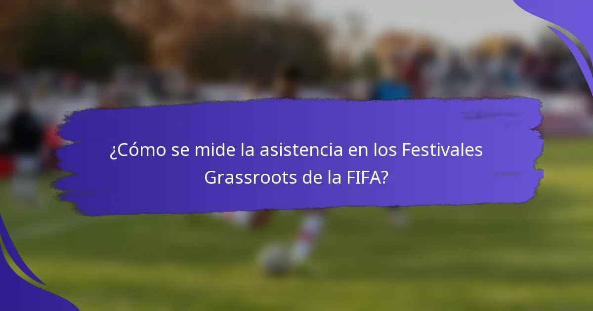 ¿Cómo se mide la asistencia en los Festivales Grassroots de la FIFA?