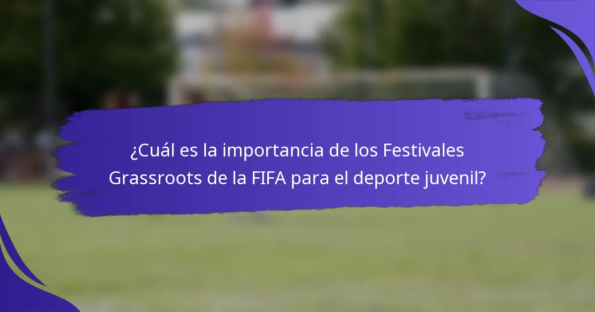 ¿Cuál es la importancia de los Festivales Grassroots de la FIFA para el deporte juvenil?