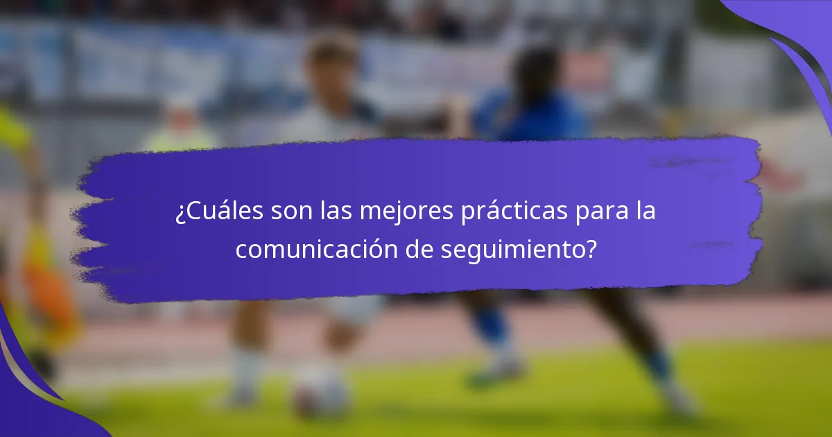 ¿Cuáles son las mejores prácticas para la comunicación de seguimiento?