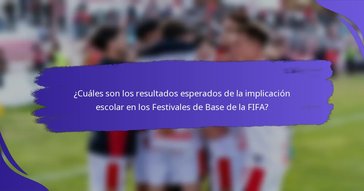 ¿Cuáles son los resultados esperados de la implicación escolar en los Festivales de Base de la FIFA?