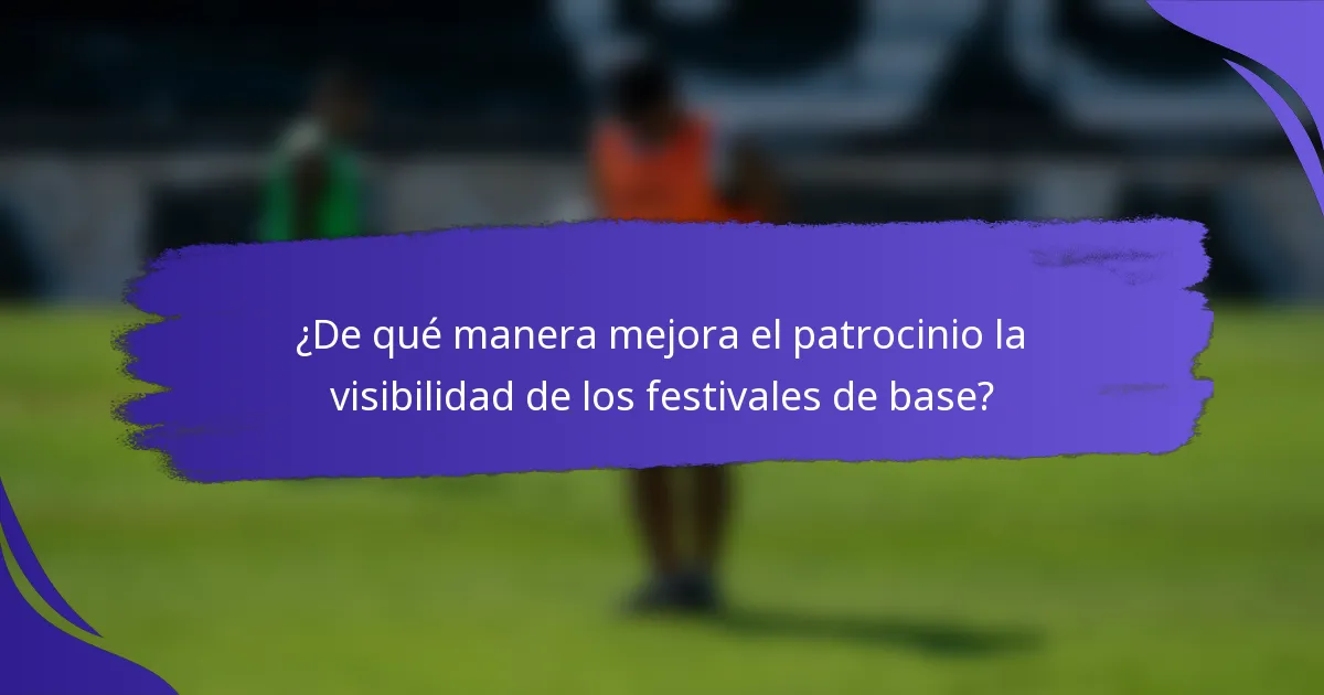 ¿De qué manera mejora el patrocinio la visibilidad de los festivales de base?