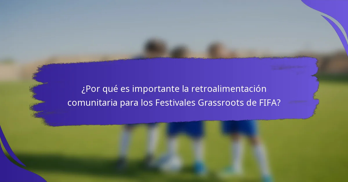 ¿Por qué es importante la retroalimentación comunitaria para los Festivales Grassroots de FIFA?