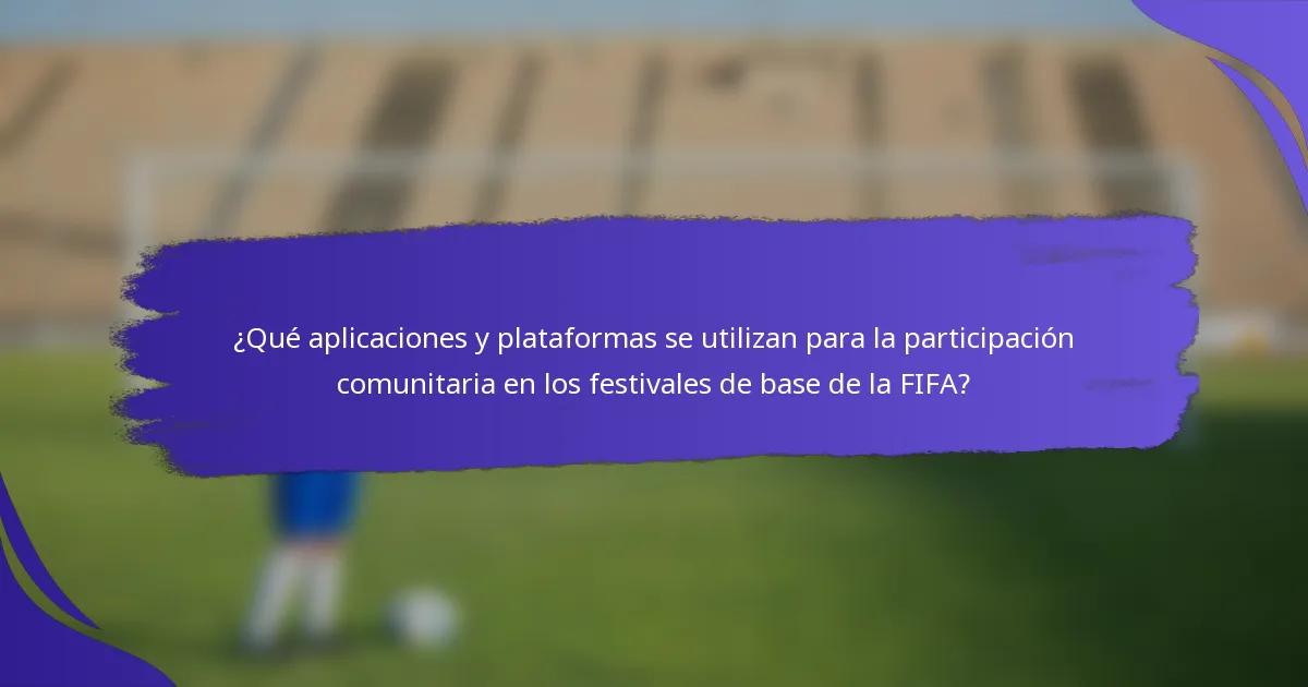 ¿Qué aplicaciones y plataformas se utilizan para la participación comunitaria en los festivales de base de la FIFA?