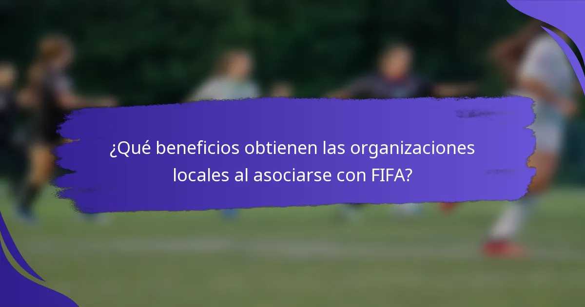 ¿Qué beneficios obtienen las organizaciones locales al asociarse con FIFA?