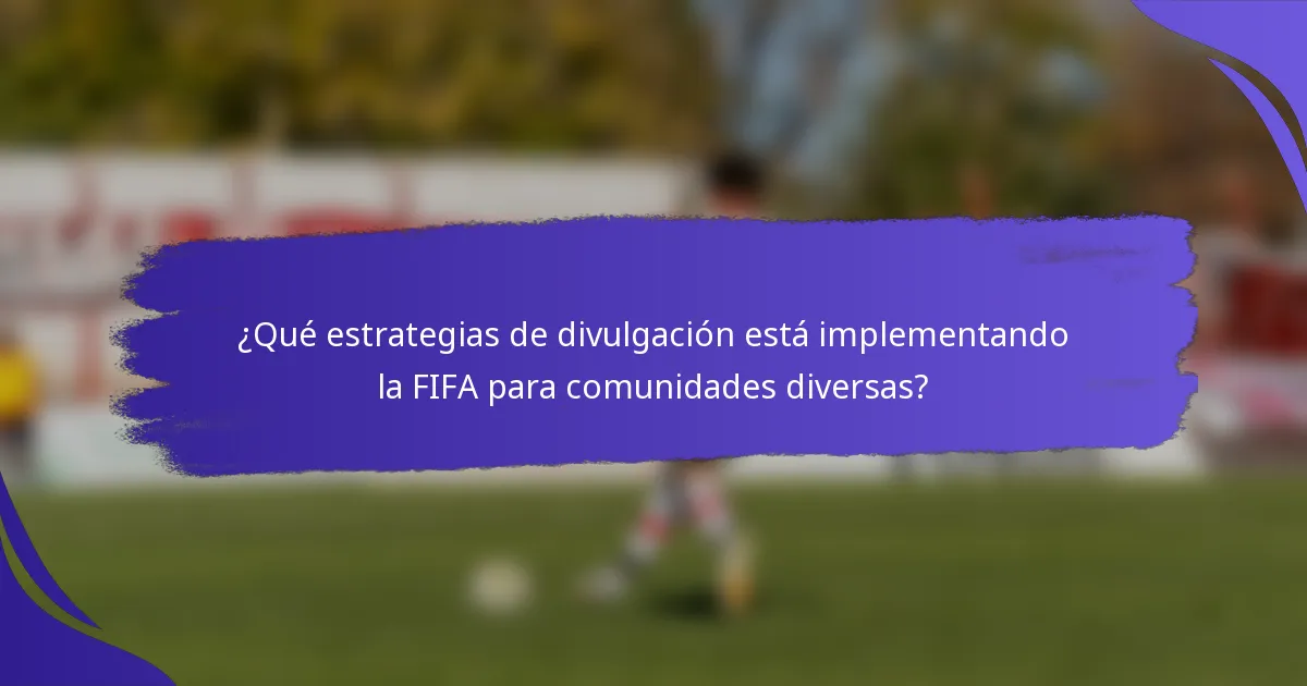¿Qué estrategias de divulgación está implementando la FIFA para comunidades diversas?