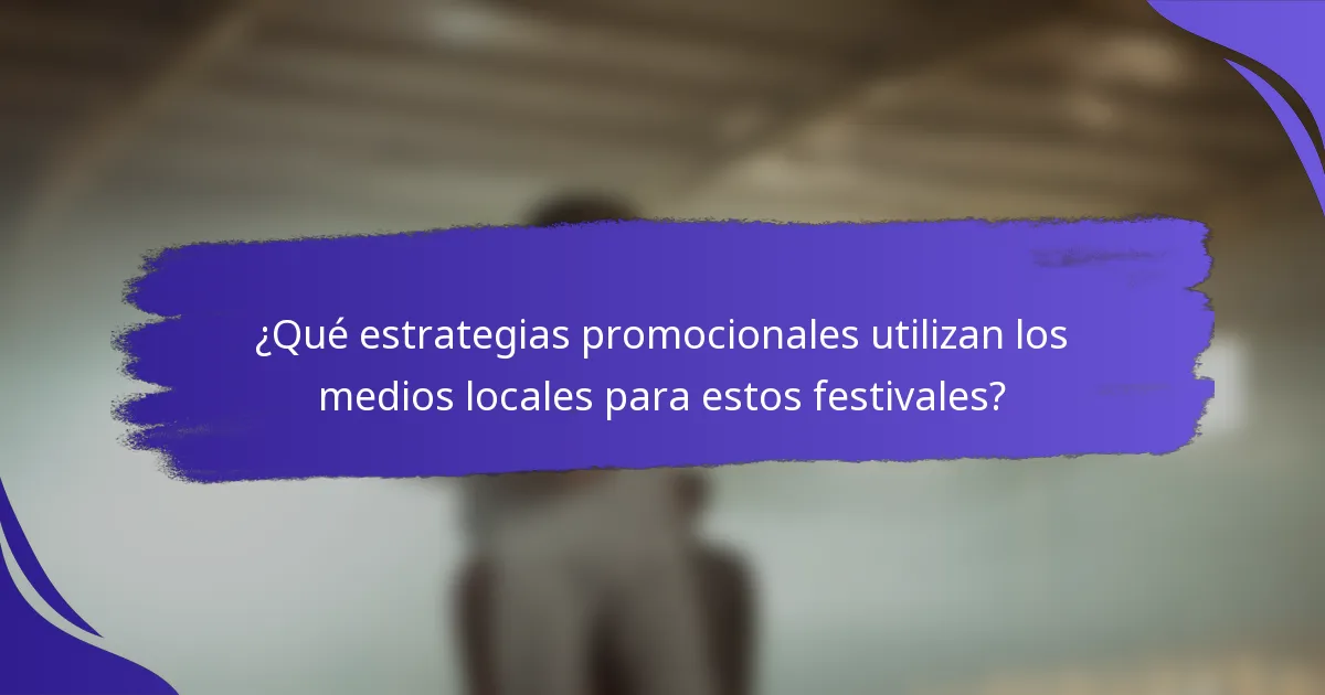 ¿Qué estrategias promocionales utilizan los medios locales para estos festivales?