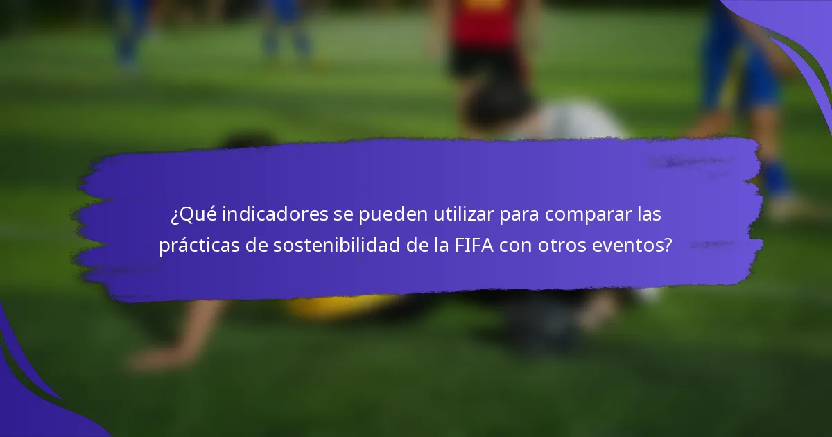 ¿Qué indicadores se pueden utilizar para comparar las prácticas de sostenibilidad de la FIFA con otros eventos?