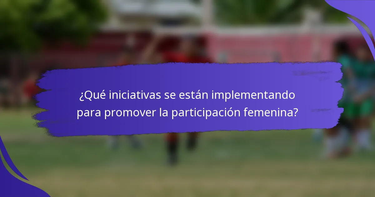 ¿Qué iniciativas se están implementando para promover la participación femenina?