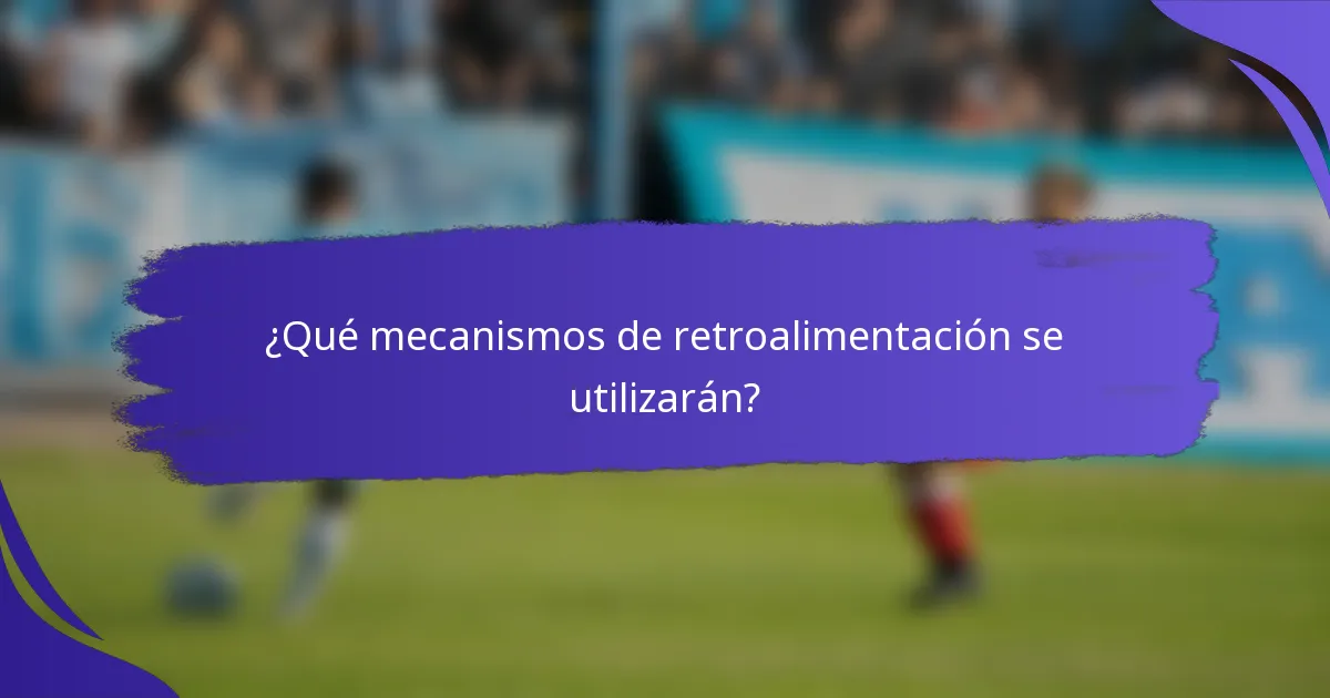 ¿Qué mecanismos de retroalimentación se utilizarán?