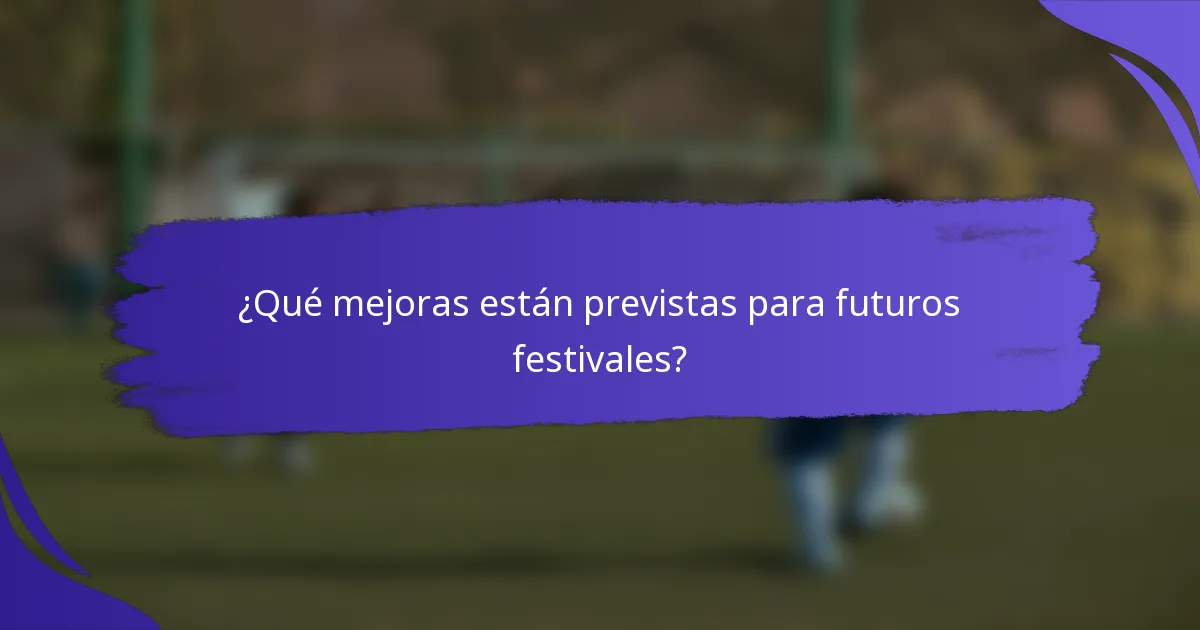 ¿Qué mejoras están previstas para futuros festivales?