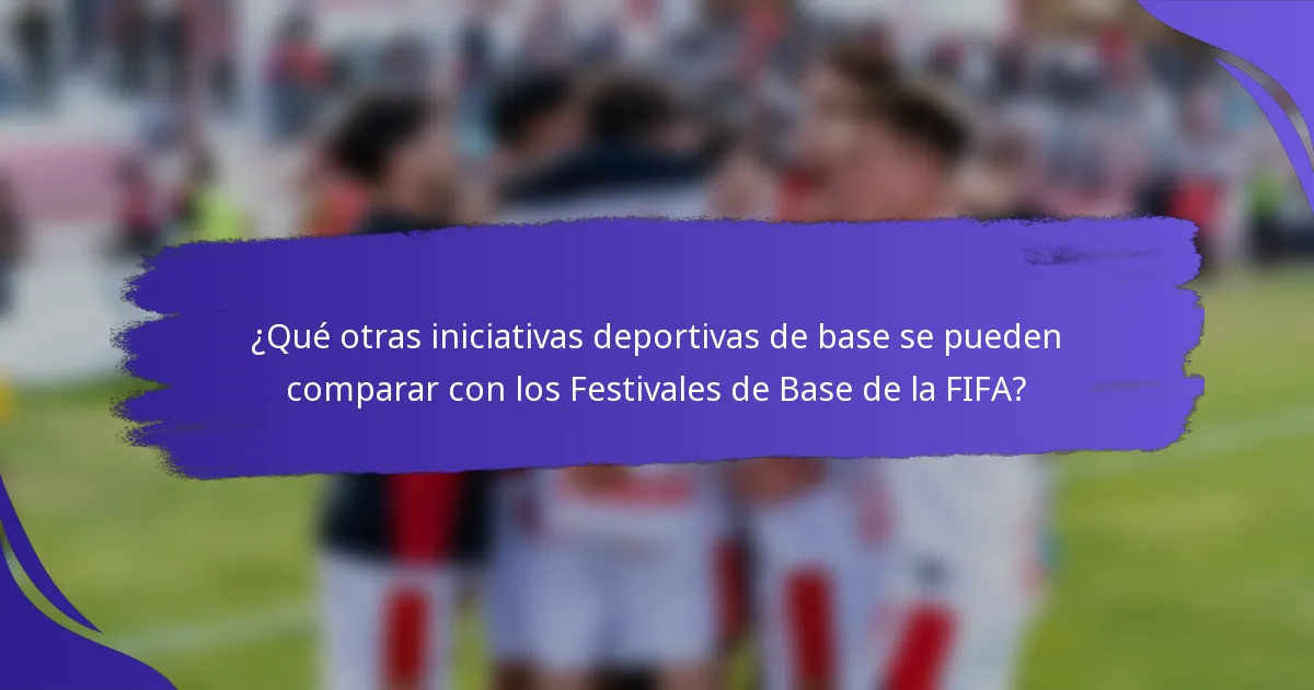 ¿Qué otras iniciativas deportivas de base se pueden comparar con los Festivales de Base de la FIFA?