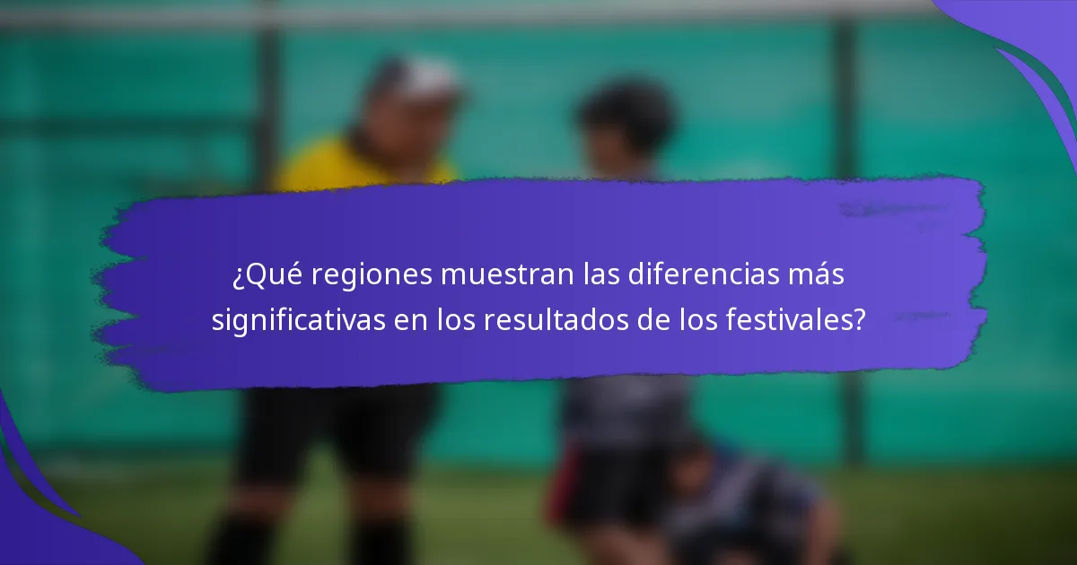 ¿Qué regiones muestran las diferencias más significativas en los resultados de los festivales?