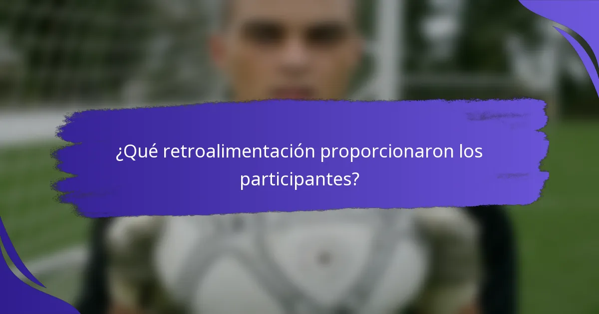 ¿Qué retroalimentación proporcionaron los participantes?