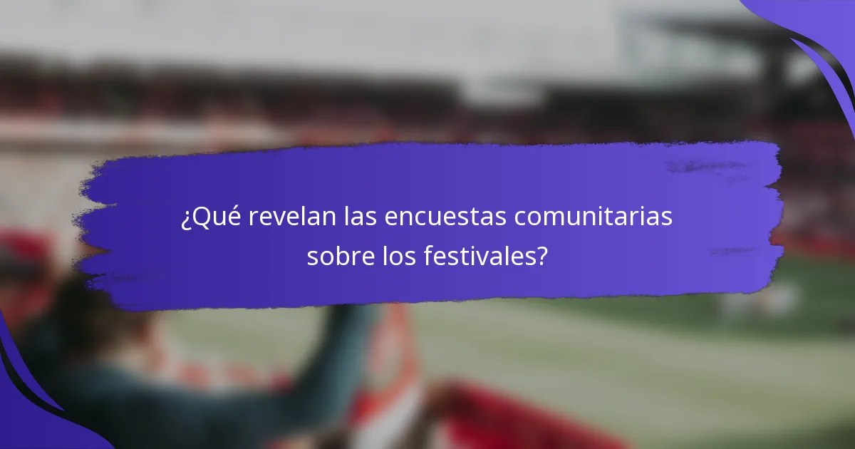 ¿Qué revelan las encuestas comunitarias sobre los festivales?