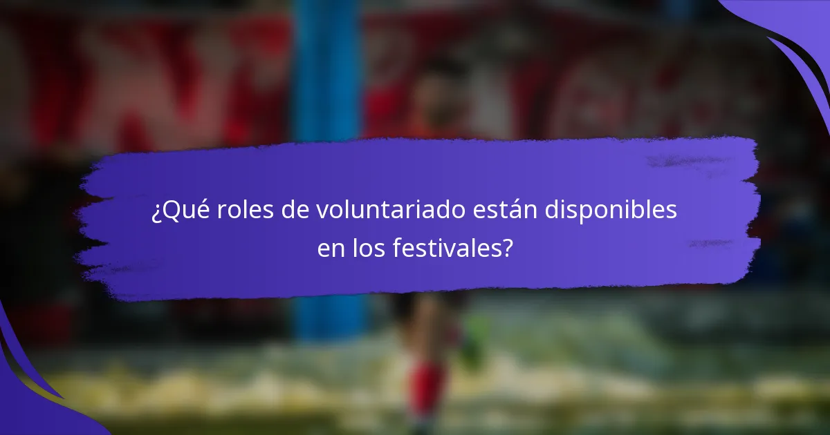 ¿Qué roles de voluntariado están disponibles en los festivales?